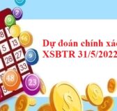 Dự đoán chính xác XSBTR 31/5/2022