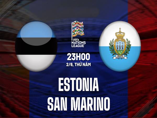 Soi kèo Châu Á Estonia vs San Marino, 23h00 ngày 2/6