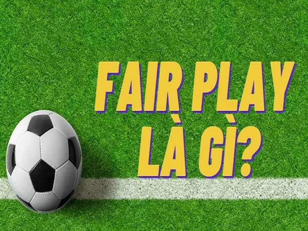 Fair Play là gì? Những điều cần biết về luật bóng đá này